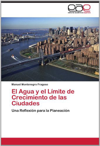 Cover for Manuel Montenegro Fragoso · El Agua Y El Límite De Crecimiento De Las Ciudades: Una Reflexión Para La Planeación (Paperback Book) [Spanish edition] (2012)