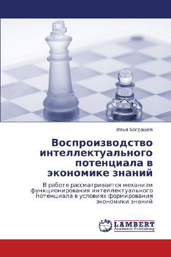 Cover for Il'ya Bogdashev · Vosproizvodstvo Intellektual'nogo Potentsiala V Ekonomike Znaniy: V Rabote Rassmatrivaetsya Mekhanizm Funktsionirovaniya Intellektual'nogo Potentsiala ... Ekonomiki Znaniy (Paperback Book) [Russian edition] (2012)