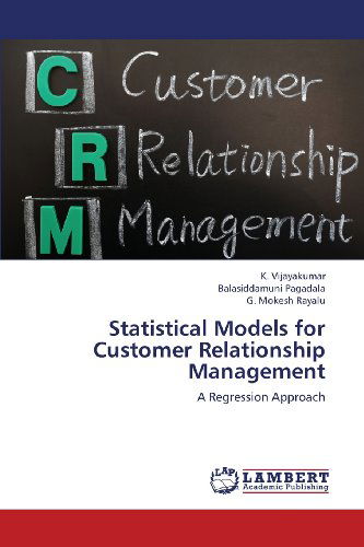 Statistical Models for Customer Relationship Management: a Regression Approach - G. Mokesh Rayalu - Bücher - LAP LAMBERT Academic Publishing - 9783659364969 - 29. April 2013