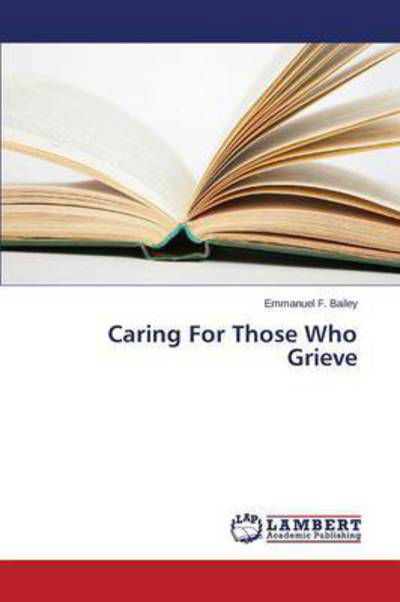 Caring For Those Who Grieve - Bailey - Kirjat -  - 9783659546969 - torstai 10. joulukuuta 2015