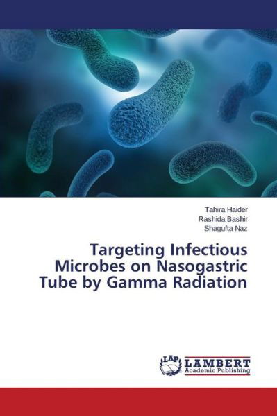 Cover for Naz Shagufta · Targeting Infectious Microbes on Nasogastric Tube by Gamma Radiation (Paperback Book) (2015)