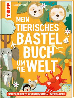 Cover for Sabine Seyffert · Mein tierisches Bastelbuch um die Welt (Buch) (2025)