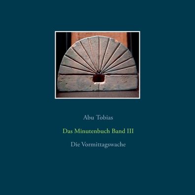 Cover for Abu Tobias · Das Minutenbuch Band III: Die Vormittagswache (Paperback Book) (2020)