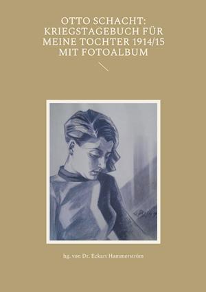 Cover for Eckart Hammerström · Otto Schacht: Kriegstagebuch für meine Tochter 1914/15 mit Fotoalbum (Paperback Book) (2021)