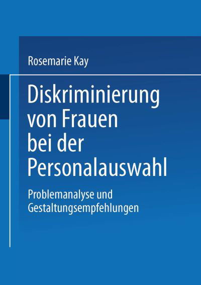 Cover for Rosemarie Kay · Diskriminierung Von Frauen Bei Der Personalauswahl: Problemanalyse Und Gestaltungsempfehlungen - Betriebliche Personalpolitik (Paperback Bog) [1998 edition] (1998)