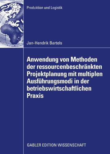 Cover for Jan-Hendrik Bartels · Anwendung Von Methoden Der Ressourcenbeschrankten Projektplanung Mit Multiplen Ausfuhrungsmodi in Der Betriebswirtschaftlichen Praxis: Ruckbauplanung Fur Kernkraftwerke Und Versuchstragerplanung in Automobilentwicklungsprojekten - Produktion Und Logistik (Paperback Book) [2009 edition] (2009)