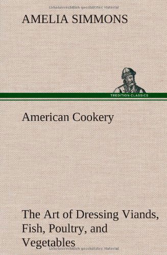 Cover for Amelia Simmons · American Cookery the Art of Dressing Viands, Fish, Poultry, and Vegetables (Hardcover Book) (2013)