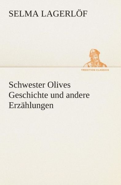 Cover for Selma Lagerlöf · Schwester Olives Geschichte Und Andere Erzählungen (Tredition Classics) (German Edition) (Paperback Book) [German edition] (2013)