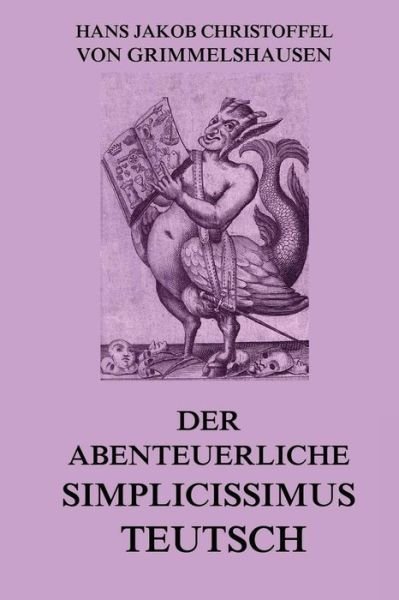 Cover for Hans Jakob Christoffel V Grimmelshausen · Der Abenteuerliche Simplicissimus Teutsch: Vollstandige Ausgabe (Paperback Book) (2015)
