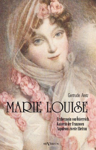 Cover for Aretz (Hrsg ), Gertrude · Marie Louise. Erzherzogin von OEsterreich, Kaiserin der Franzosen, Napoleons zweite Ehefrau. Biographie: Mit zahlreichen Abbildungen (Taschenbuch) [German edition] (2013)