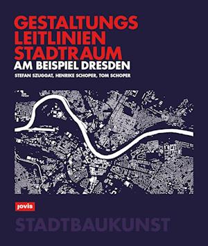 Gestaltungsleitlinien Stadtraum am Beispiel Dresden - Bucher zur Stadtbaukunst - Stefan Szuggat - Bøger - JOVIS Verlag - 9783986121969 - 16. december 2024