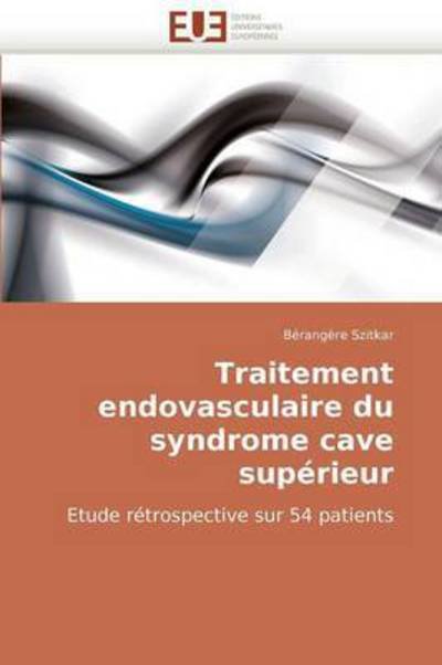 Traitement Endovasculaire Du Syndrome Cave Supérieur: Etude Rétrospective Sur 54 Patients - Bérangère Szitkar - Books - Editions universitaires europeennes - 9786131504969 - February 28, 2018