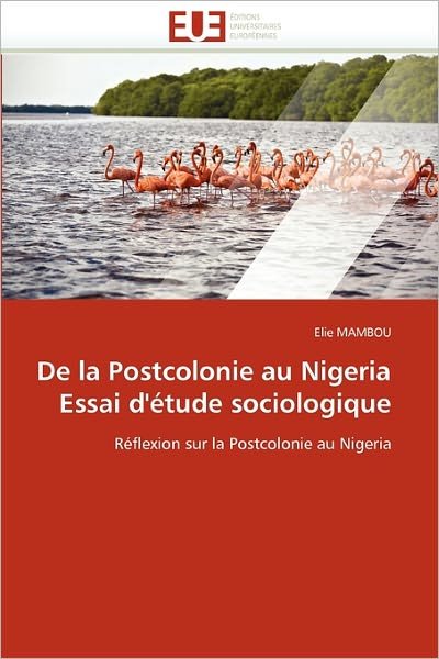 Cover for Elie Mambou · De La Postcolonie Au Nigeria Essai D'étude Sociologique: Réflexion Sur La Postcolonie Au Nigeria (Paperback Bog) [French edition] (2018)