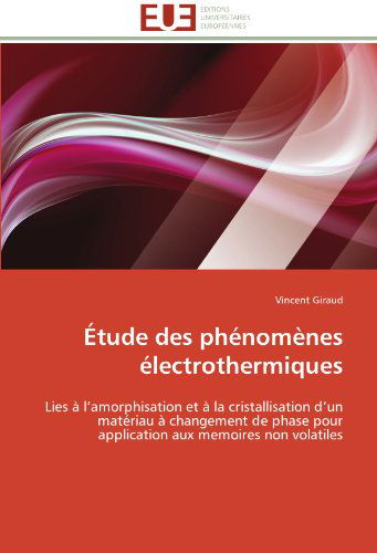 Cover for Vincent Giraud · Étude Des Phénomènes Électrothermiques: Lies À L'amorphisation et À La Cristallisation D'un Matériau À Changement De Phase Pour Application Aux Memoires Non Volatiles (Paperback Book) [French edition] (2018)