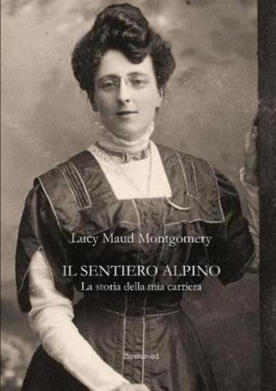 Cover for Lucy Maud Montgomery · Il sentiero alpino. La storia della mia carriera (Paperback Book) (2017)