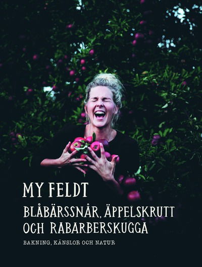 Cover for My Feldt · Blåbärssnår, äppelskrutt och rabarberskugga : Bakning och känslor genom nat (Book) (2024)