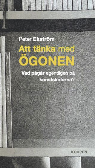 Cover for Peter Ekström · Att tänka med ögonen : vad pågår egentligen på konstskolorna (Paperback Book) (2021)