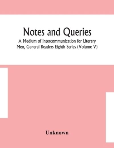 Notes and queries; A Medium of Intercommunication for Literary Men, General Readers Eighth Series (Volume V) - - Books - Alpha Edition - 9789354153969 - September 14, 2020