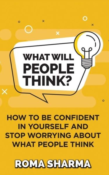 Cover for Roma Sharma · What Will People Think?: How to be Confident in Yourself and Stop Worrying about What People Think - Boost Your Self-Esteem and Confidence (Pocketbok) [Print edition] (2020)