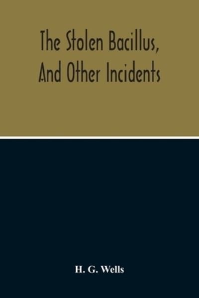 Cover for H G Wells · The Stolen Bacillus, And Other Incidents (Pocketbok) (2020)