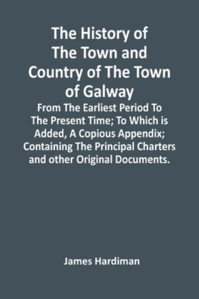 Cover for James Hardiman · The History Of The Town And Country Of The Town Of Galway (Paperback Book) (2021)