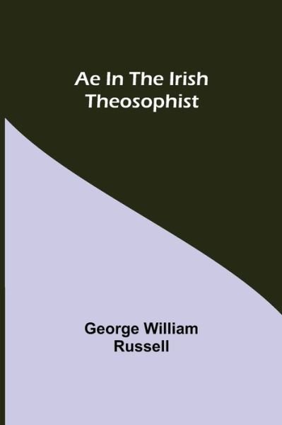 Ae In The Irish Theosophist - George William Russell - Livros - Alpha Edition - 9789354757969 - 5 de julho de 2021