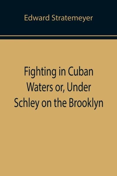 Cover for Edward Stratemeyer · Fighting in Cuban Waters or, Under Schley on the Brooklyn (Taschenbuch) (2022)