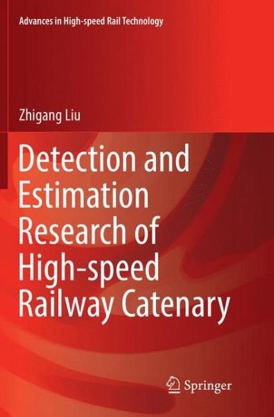 Cover for Zhigang Liu · Detection and Estimation Research of High-speed Railway Catenary - Advances in High-speed Rail Technology (Paperback Book) [Softcover reprint of the original 1st ed. 2017 edition] (2018)