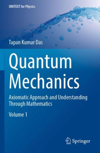 Cover for Tapan Kumar Das · Quantum Mechanics: Axiomatic Approach and Understanding Through Mathematics - UNITEXT for Physics (Paperback Book) [2023 edition] (2024)