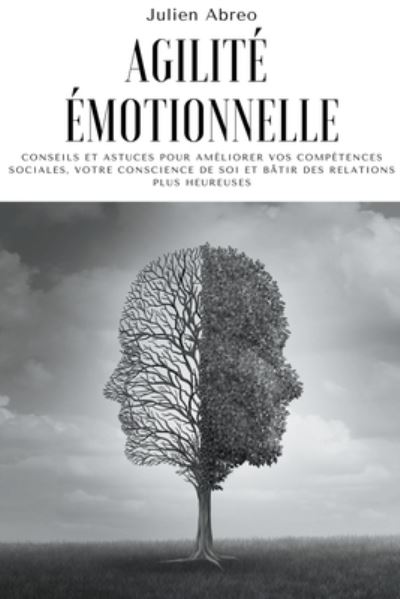 Cover for Julien Abreo · Agilite emotionnelle: Conseils et astuces pour ameliorer vos competences sociales, votre conscience de soi et batir des relations plus heureuses (Paperback Book) (2021)