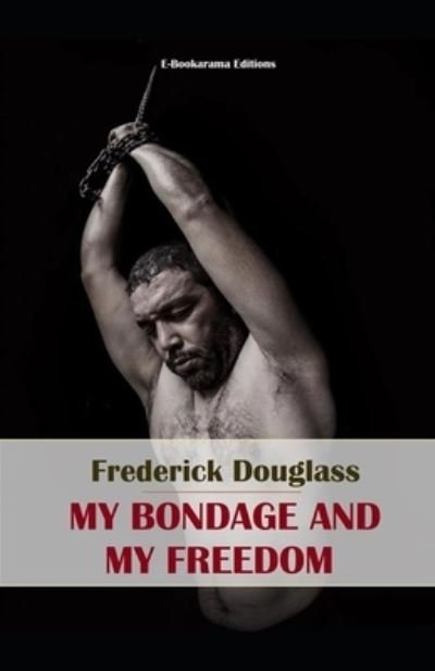My Bondage and My Freedom Illustrated - Frederick Douglass - Bøger - Independently Published - 9798512883969 - 31. maj 2021
