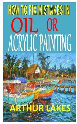 Cover for Arthur Lakes · How to Fix Mistakes in Oil or Acrylic Painting (Paperback Book) (2020)