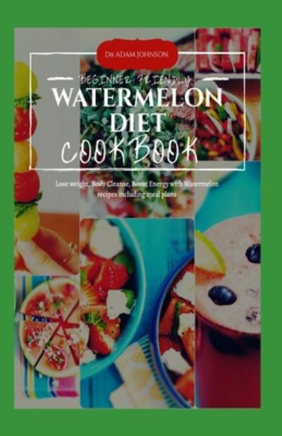 Cover for Adam Johnson · Beginner Friendly Watermelon Diet Cookbook (Paperback Bog) (2020)