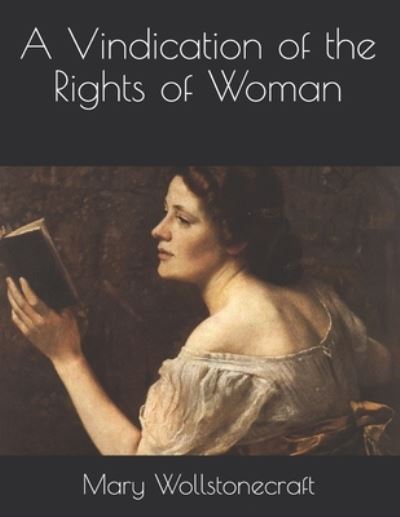 A Vindication of the Rights of Woman - Mary Wollstonecraft - Books - Independently Published - 9798716357969 - March 31, 2021