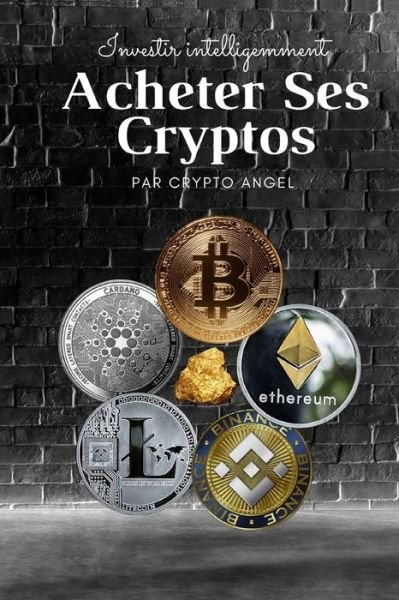 Cover for Crypto Angel · Investir Intelligemment - Acheter Ses Cryptos: Le secret des investisseurs eclaires - Investir Intelligemment (Pocketbok) (2021)