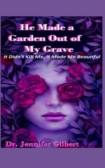 He Made A Garden Out of My Grave! - Jennifer Gilbert - Livros - Independently Published - 9798742109969 - 22 de abril de 2021