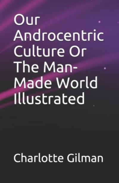 Cover for Charlotte Gilman · Our Androcentric Culture Or The Man-Made World Illustrated (Paperback Book) (2021)