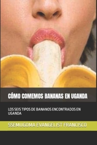 Cover for Ssemugoma Evangelist Francisco · Como Comemos Bananas En Uganda: Los Seis Tipos de Bananos Encontrados En Uganda (Paperback Bog) (2021)