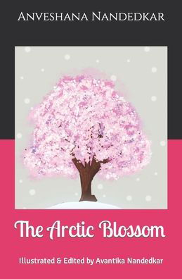 Cover for Anveshana Nandedkar · The Arctic Blossom: Illustrated &amp; Edited by Avantika Nandedkar (Paperback Book) (2021)