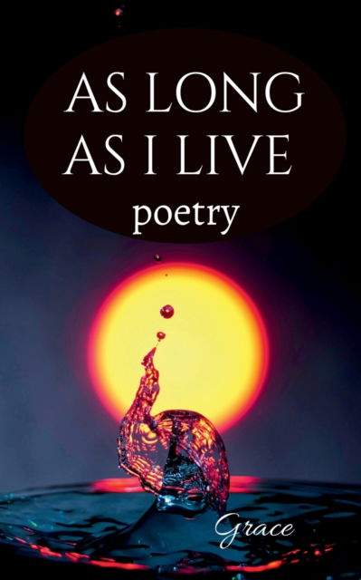 As long as I live - Grace - Books - Notion Press - 9798887330969 - June 15, 2022