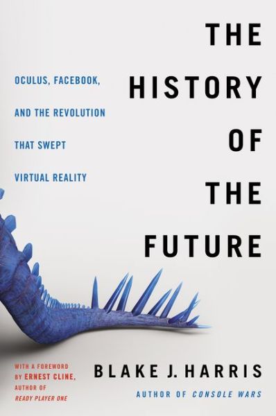 Cover for Blake J. Harris · The History of the Future: Oculus, Facebook, and the Revolution That Swept Virtual Reality (Paperback Book) (2020)