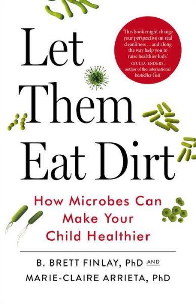 Cover for B. Finlay · Let Them Eat Dirt: How Microbes Can Make Your Child Healthier (Paperback Book) (2017)