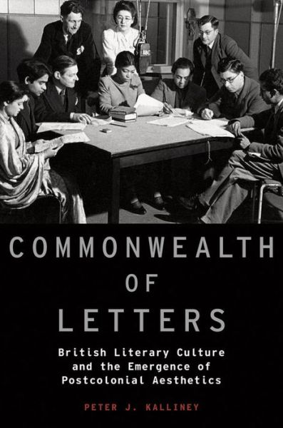 Cover for Kalliney, Peter J. (Associate Professor, Associate Professor, University of Kentucky) · Commonwealth of Letters: British Literary Culture and the Emergence of Postcolonial Aesthetics - Modernist Literature and Culture (Hardcover Book) (2013)