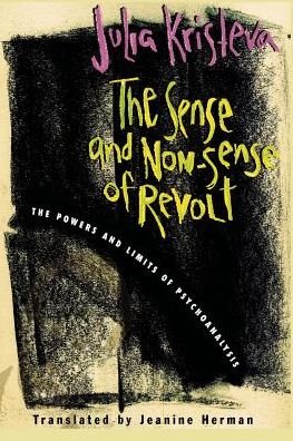Cover for Julia Kristeva · The Sense and Non-Sense of Revolt: The Powers and Limits of Psychoanalysis - European Perspectives: A Series in Social Thought and Cultural Criticism (Pocketbok) (2001)