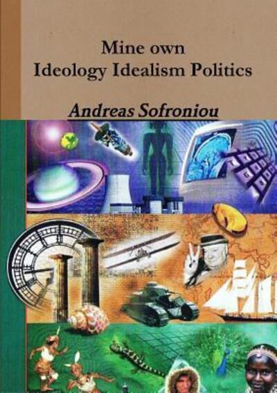 Mine own Ideology Idealism Politics - Andreas Sofroniou - Książki - Lulu.com - 9780244107970 - 15 sierpnia 2018