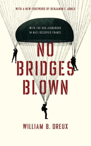 Cover for William B. Dreux · No Bridges Blown: With the OSS Jedburghs in Nazi-Occupied France (Hardcover Book) (2020)