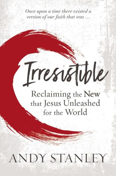 Irresistible: Reclaiming the New that Jesus Unleashed for the World - Andy Stanley - Libros - Zondervan - 9780310536970 - 18 de octubre de 2018