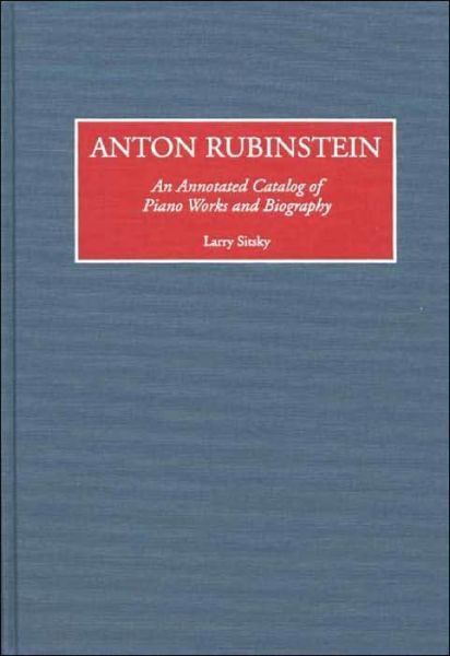 Cover for Larry Sitsky · Anton Rubinstein: An Annotated Catalog of Piano Works and Biography - Music Reference Collection (Hardcover Book) [Annotated edition] (1998)