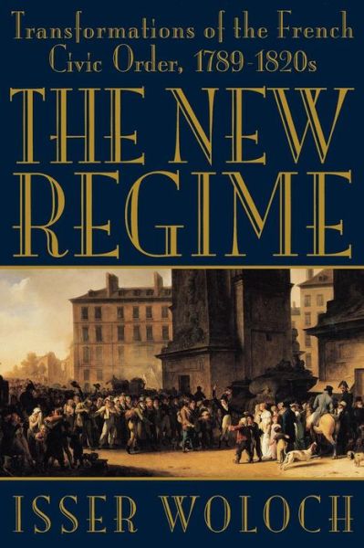 The New Regime: Transformations of the French Civic Order, 1789-1820s - Woloch, Isser (Columbia University) - Books - WW Norton & Co - 9780393313970 - March 20, 1996