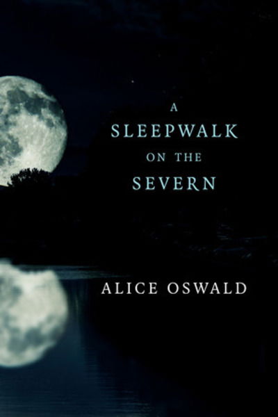 Alice Oswald · A Sleepwalk on the Severn (Paperback Book) (2024)